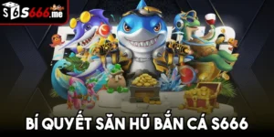 Săn Hũ Bắn Cá S666