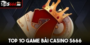 Top 10 Game Bài Casino S666